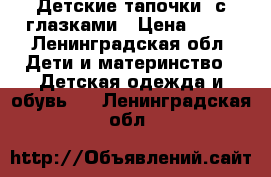 Детские тапочки  с глазками › Цена ­ 50 - Ленинградская обл. Дети и материнство » Детская одежда и обувь   . Ленинградская обл.